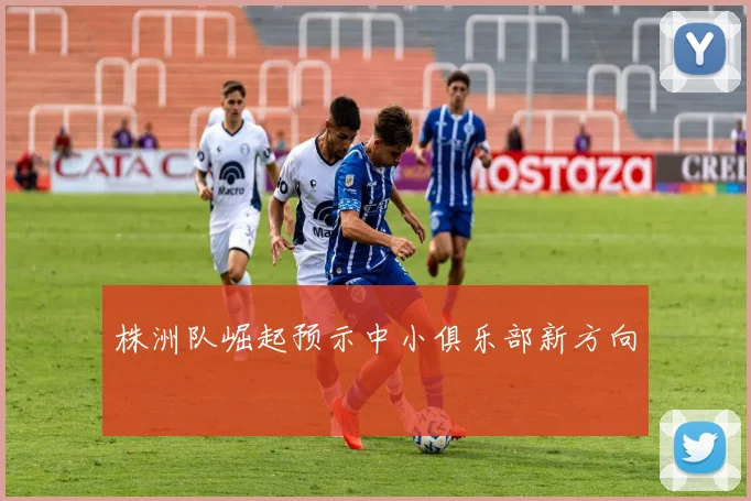 株洲队崛起预示中小俱乐部新方向