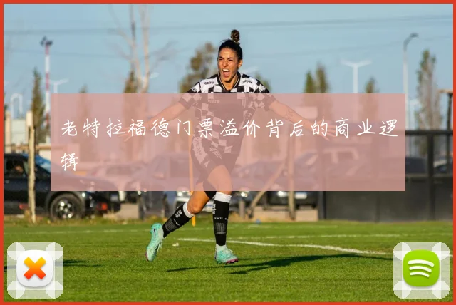 老特拉福德门票溢价背后的商业逻辑