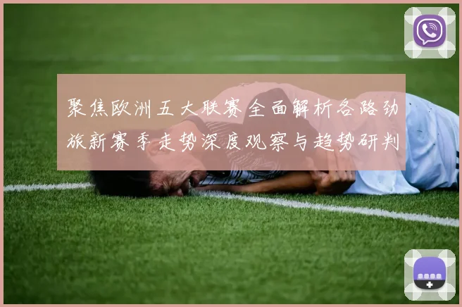 聚焦欧洲五大联赛全面解析各路劲旅新赛季走势深度观察与趋势研判